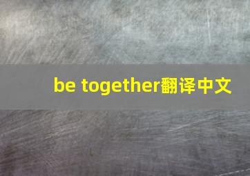 be together翻译中文